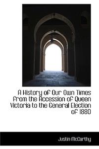 A History of Our Own Times from the Accession of Queen Victoria to the General Election of 1880