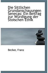 Die Sittlichen Grundanschauungen Senecas