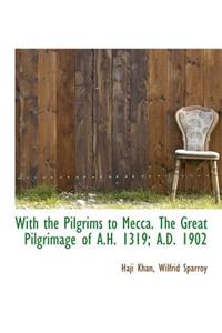With the Pilgrims to Mecca. the Great Pilgrimage of A.H. 1319; A.D. 1902