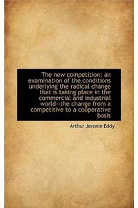 The New Competition; An Examination of the Conditions Underlying the Radical Change That Is Taking P