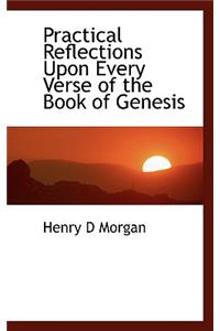 Practical Reflections Upon Every Verse of the Book of Genesis