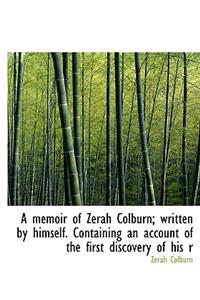 A Memoir of Zerah Colburn; Written by Himself. Containing an Account of the First Discovery of His R