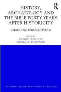 History, Archaeology and The Bible Forty Years After Historicity