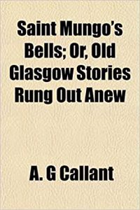 Saint Mungo's Bells; Or, Old Glasgow Stories Rung Out Anew
