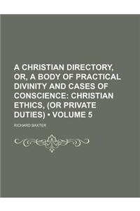 A Christian Directory, Or, a Body of Practical Divinity and Cases of Conscience (Volume 5); Christian Ethics, (or Private Duties)