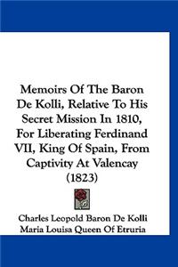 Memoirs of the Baron de Kolli, Relative to His Secret Mission in 1810, for Liberating Ferdinand VII, King of Spain, from Captivity at Valencay (1823)