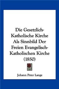 Die Gesetzlich-Katholische Kirche ALS Sinnbild Der Freien Evangelisch-Katholischen Kirche (1850)