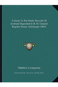 Guide to the Public Records of Scotland Deposited in H. M. General Register House, Edinburgh (1905)