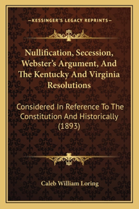 Nullification, Secession, Webster's Argument, and the Kentucky and Virginia Resolutions