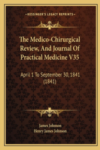 The Medico-Chirurgical Review, And Journal Of Practical Medicine V35
