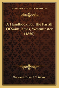 A Handbook For The Parish Of Saint James, Westminster (1850)