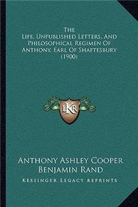 Life, Unpublished Letters, And Philosophical Regimen Of Anthony, Earl Of Shaftesbury (1900)