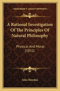 A Rational Investigation Of The Principles Of Natural Philosophy