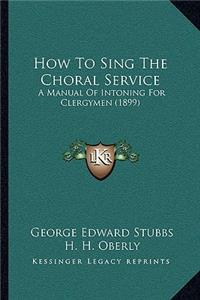 How To Sing The Choral Service
