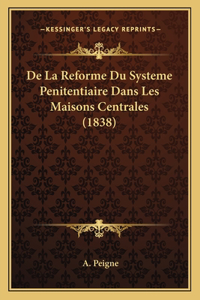 De La Reforme Du Systeme Penitentiaire Dans Les Maisons Centrales (1838)