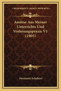 Auslese Aus Meiner Unterrichts Und Vorlesungspraxis V1 (1905)