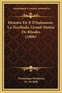 Histoire De P. D'Aubusson-La-Feuillade, Grand-Maitre De Rhodes (1806)