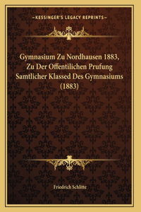 Gymnasium Zu Nordhausen 1883, Zu Der Offentilichen Prufung Samtlicher Klassed Des Gymnasiums (1883)