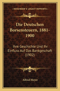 Deutschen Borsensteuern, 1881-1900: Ihre Geschichte Und Ihr Einfluss Auf Das Bankgeschaft (1902)