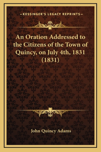 An Oration Addressed to the Citizens of the Town of Quincy, on July 4th, 1831 (1831)
