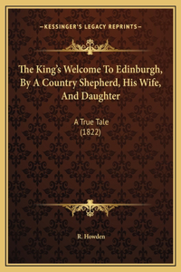 The King's Welcome To Edinburgh, By A Country Shepherd, His Wife, And Daughter