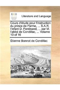 Cours D'Tude Pour L'Instruction Du Prince de Parme, ... S.A.R. L'Infant D. Ferdinand, ... Par M. L'Abb de Condillac, ... Volume 10 of 16