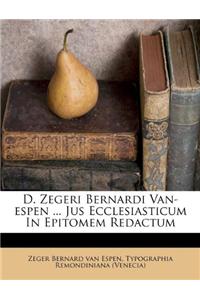 D. Zegeri Bernardi Van-Espen ... Jus Ecclesiasticum in Epitomem Redactum