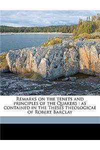 Remarks on the Tenets and Principles of the Quakers: As Contained in the Theses Theologicae of Robert Barclay