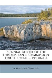 Biennial Report of the Indiana Labor Commission for the Year ..., Volume 5