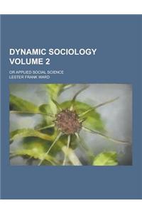 Dynamic Sociology; Or Applied Social Science Volume 2