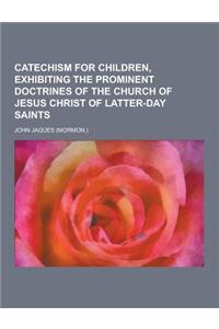 Catechism for Children, Exhibiting the Prominent Doctrines of the Church of Jesus Christ of Latter-Day Saints