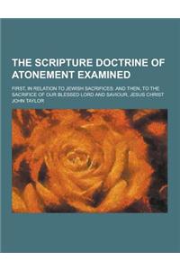 The Scripture Doctrine of Atonement Examined; First, in Relation to Jewish Sacrifices
