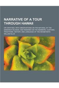 Narrative of a Tour Through Hawaii; Or Owhyhee; With Observations on the Natural of the Sandwich Islands, and Remarks on the Manners, Customs, Traditi