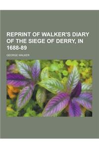 Reprint of Walker's Diary of the Siege of Derry, in 1688-89