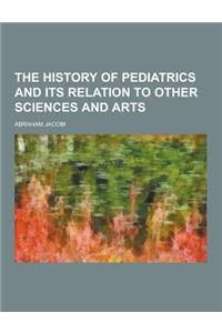 The History of Pediatrics and Its Relation to Other Sciences and Arts