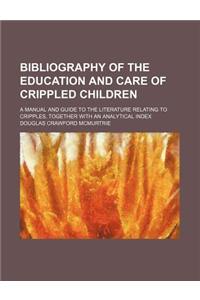Bibliography of the Education and Care of Crippled Children; A Manual and Guide to the Literature Relating to Cripples, Together with an Analytical Index