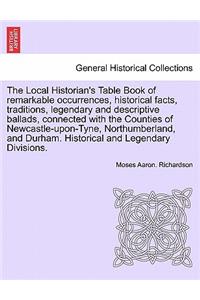 Local Historian's Table Book of remarkable occurrences, historical facts, traditions, legendary and descriptive ballads, connected with the Counties of Newcastle-upon-Tyne, Northumberland, and Durham. Historical and Legendary Divisions, vol. I
