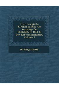 J Lich-Bergische Kirchenpolitik Am Ausgange Des Mittelalters Und in Der Reformationszeit, Volume 1