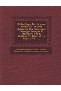 Bibliotheque de L'Homme Public, Ou Analyse Raisonnee Des Principaux Ouvrages Francois Et Etrangers, Sur La Politique En General, La Legislation ......