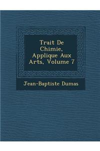 Trait de Chimie, Appliqu E Aux Arts, Volume 7