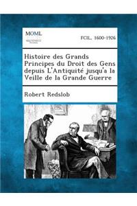 Histoire Des Grands Principes Du Droit Des Gens Depuis l'Antiquité Jusqu'a La Veille de la Grande Guerre