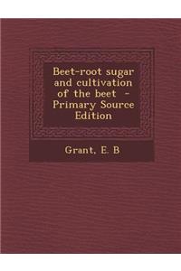 Beet-Root Sugar and Cultivation of the Beet