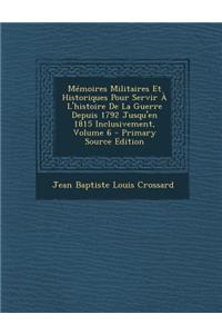 Memoires Militaires Et Historiques Pour Servir A L'Histoire de La Guerre Depuis 1792 Jusqu'en 1815 Inclusivement, Volume 6
