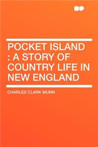 Pocket Island: A Story of Country Life in New England: A Story of Country Life in New England