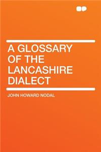 A Glossary of the Lancashire Dialect
