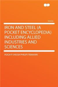 Iron and Steel (a Pocket Encyclopedia) Including Allied Industries and Sciences