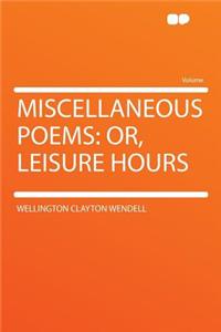 Miscellaneous Poems: Or, Leisure Hours