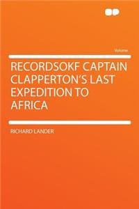 Recordsokf Captain Clapperton's Last Expedition to Africa