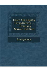 Cases on Equity Jurisdiction ...