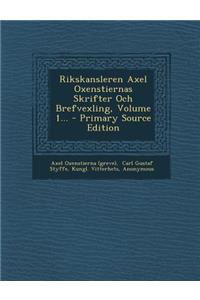 Rikskansleren Axel Oxenstiernas Skrifter Och Brefvexling, Volume 1... - Primary Source Edition